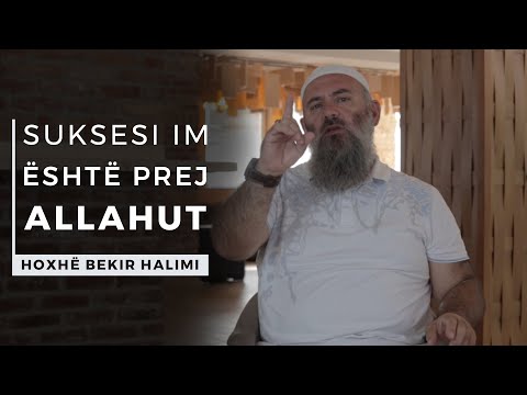 Suksesi im është prej Allahut - Hoxhë Bekir Halimi