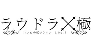 ラウドラ極を16アカでクリアーしたい！