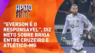 "Everson é o responsável pela briga", diz Neto sobre confusão entre Cruzeiro e Atlético-MG