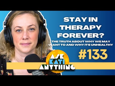 STAY IN THERAPY FOREVER? The Truth About Why We May Want To And Why It's Unhealthy