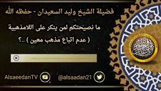 صورة ما نصيحتكم لمن ينكر على اللامذهبية ( عدم اتباع مذهب معين ) ..؟ ../ الشيخ وليد السعيدان