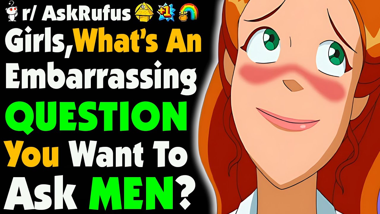 Girls, What's A QUESTION You're Too EMBARASSED To Ask GUYS?