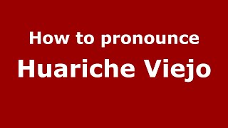 How to pronounce Huariche Viejo