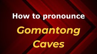How to pronounce Gomantong Caves
