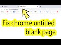 How to fix google chrome untitled blank page