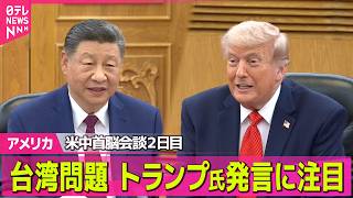 【アメリカ】米中首脳会談2日目、まもなく開始　きょうは少人数会合　「台湾問題」トランプ氏の発言に注目 ──国際ニュースライブ（日テレNEWS LIVE）