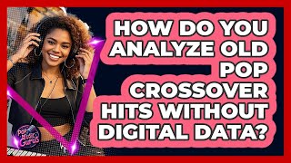 How Do You Analyze Old Pop Crossover Hits Without Digital Data? - Pop Music Gurus