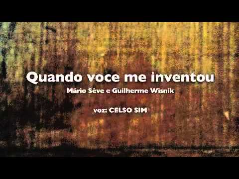 QUANDO VOCE ME INVENTOU (Mário Sève e Guilherme Wisnik) - CELSO SIM