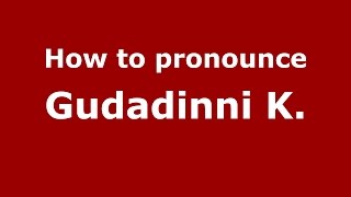 How to pronounce Gudadinni K.