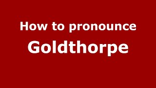 How to pronounce Goldthorpe