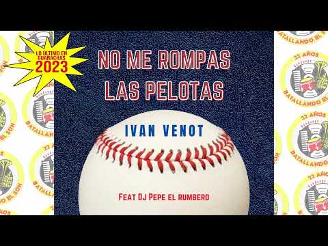 Ivan Venot ft. DJ Pepe El Rumbero - No Me Rompas Las Pelotas (Lo Último en Guarachas 2023)/SANDUNGA!
