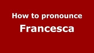 How to pronounce Francesca