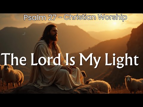 🎵 The Lord Is My Light | Psalm 27 Worship Song | Christian Music