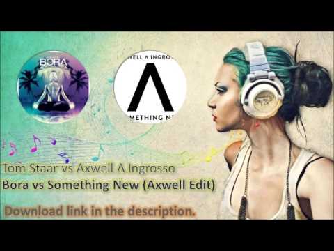 Tom Staar vs Axwell Λ Ingrosso - Bora vs Something New (Axwell Edit)