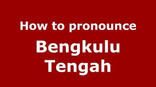 How to pronounce Bengkulu Tengah