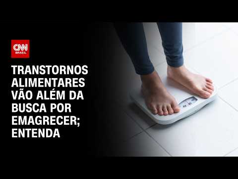 Saiba quais são os principais transtornos alimentares e como identificá-los | CNN SINAIS VITAIS