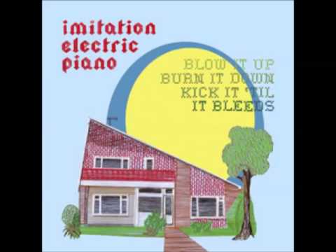 Imitation Electric Piano - Blow It Up, Burn It Down, Kick It 'Til It Bleeds