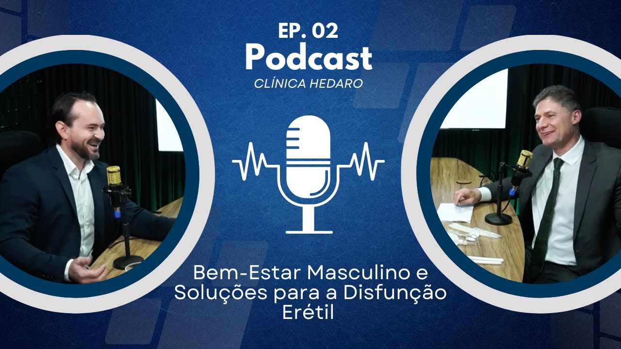 Bem-Estar Masculino e Soluções para a Disfunção Erétil - PodCast Clínica Hedaro - Ep.02