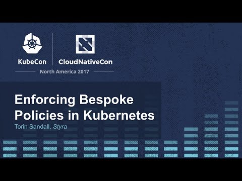 Enforcing Bespoke Policies in Kubernetes [I] - Torin Sandall, Styra