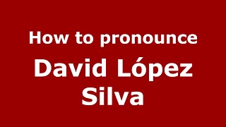 How to pronounce David López Silva