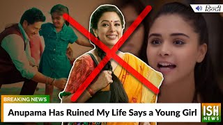 Anupama Has Ruined My Life Says a Young Girl