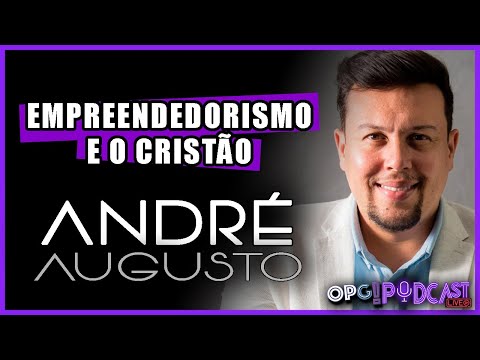 ANDRÉ AUGUSTO - EMPREENDEDORISMO E O CRISTÃO | OPG PODCAST