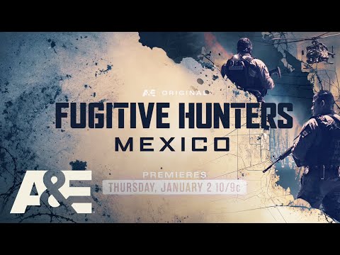 “Fugitive Hunters Mexico” – Premieres Thursday, January 2 at 10PM ET/PT on A&E