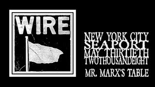 Wire - Mr Marx&#39;s Table (Seaport 2008)