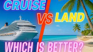 Cruise vs. Land Vacation: How to Choose the Perfect Trip for You