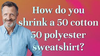 How do you shrink a 50 cotton 50 polyester sweatshirt?