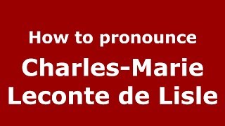 How to pronounce Charles-Marie Leconte De Lisle