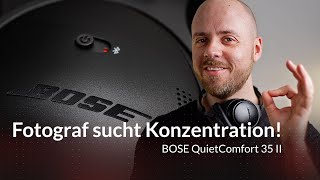 Ruhe? BOSE QuietComfort 35II aus Sicht eines Fotografen.
