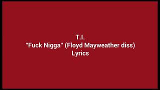 T.I. - Fuck Nigga (Lyrics) (Floyd Mayweather Diss)