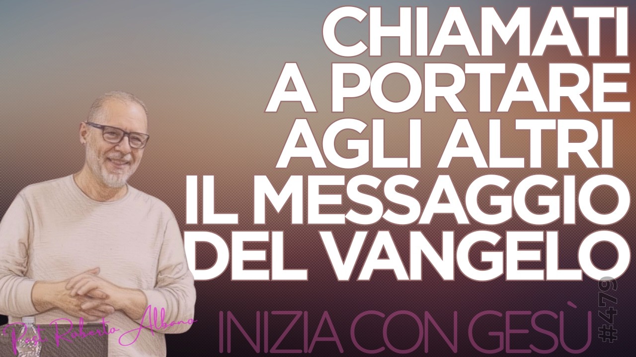 INIZIA CON GESÙ - "Chiamati a portare agli altri il messaggio del Vangelo"