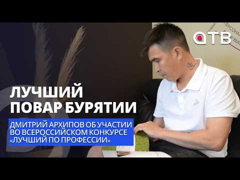 Лучший повар Бурятии |  Дмитрий Архипов об участии во всероссийском конкурсе «Лучший по профессии»