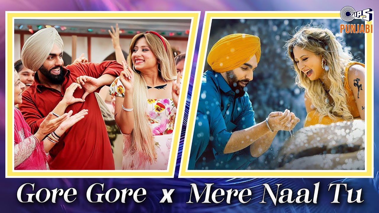 Gore Gore X Mere Naal Tu | Saunkan Saunkanay 2 |Ammy Virk, Sargun Mehta | Punjabi Songs
