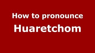 How to pronounce Huaretchom