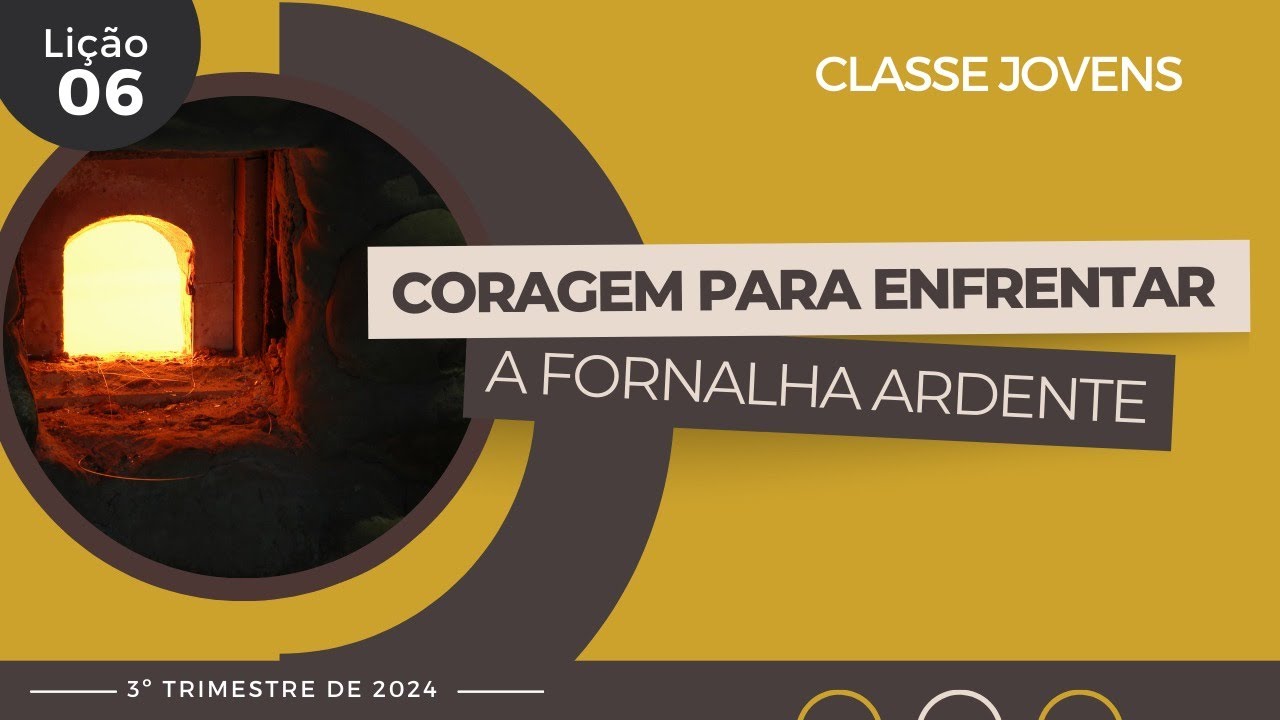 EBD Lição 6 - Jovens | Coragem para Enfrentar a Fornalha Ardente - 3ºTrimestre 2024