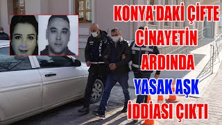 KONYA’DA KARI-KOCANIN ÖLDÜRÜLMESİNİN ARDINDA YASAK AŞK İDDİASI ÇIKTI