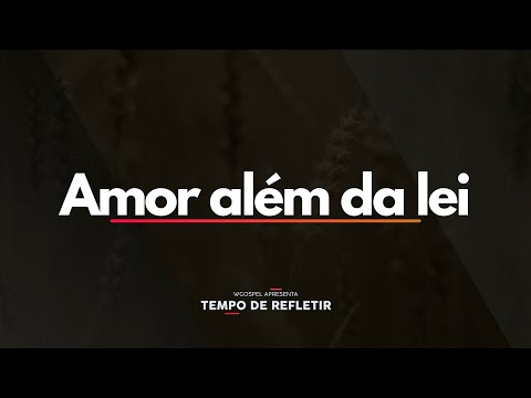 Amor além da lei - Tempo de Refletir 2640