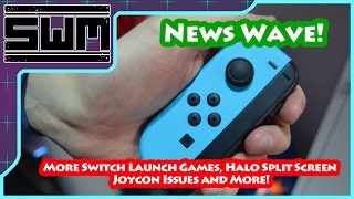 News Wave! - More Switch Launch Games, Halo Split Screen, Joycon Issues and More!