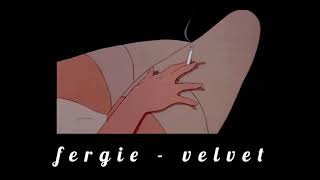 fergie - velvet (slowed + reverb)