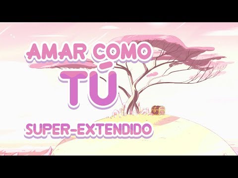 Steven Universe - Amar Como Tú: Super-Extendido (Original + Reprise)
