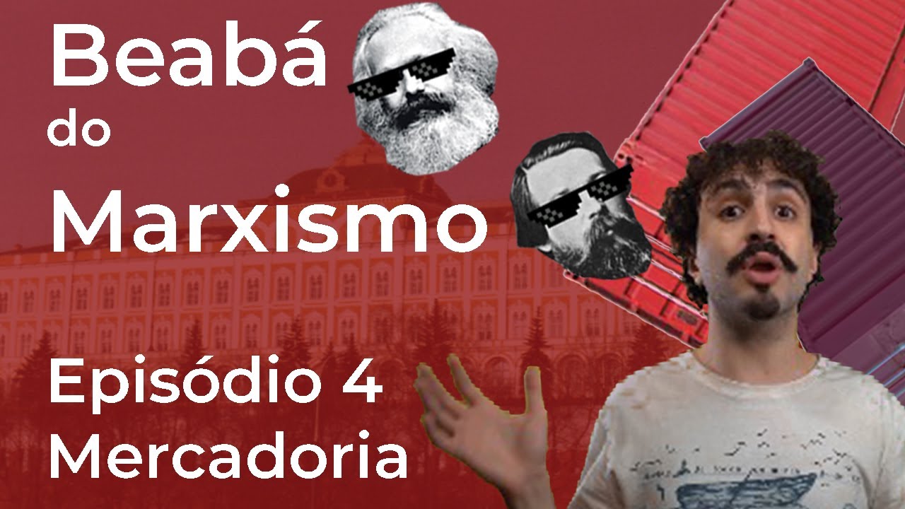 BEABA DO MARXISMO 4 - MERCADORIA E FETICHE
