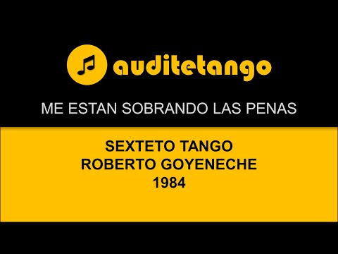 ME ESTAN SOBRANDO LAS PENAS - SEXTETO TANGO - ROBERTO GOYENECHE - 1984 - TANGO CANTATO