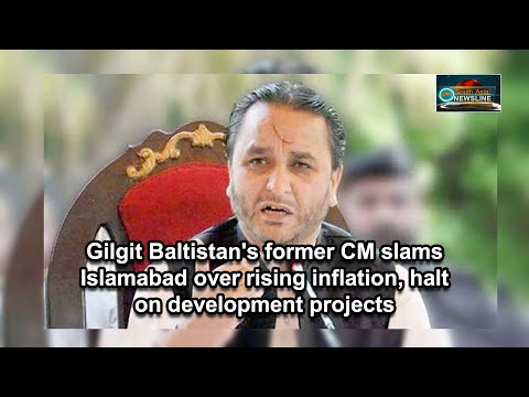 Gilgit Baltistan's former CM slams Islamabad over rising inflation, halt on development projects