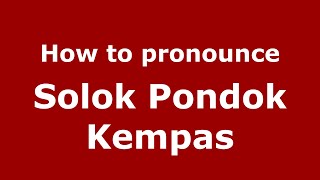 How to pronounce Solok Pondok Kempas