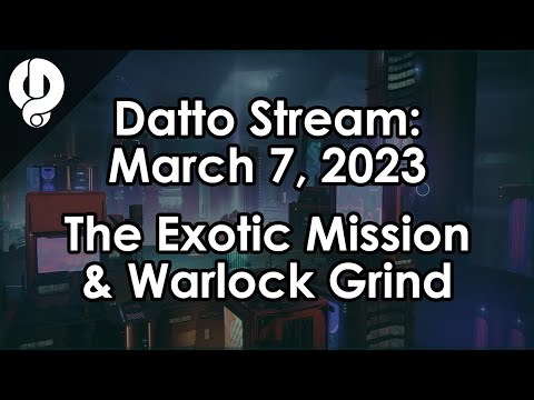 Datto Stream: The Exotic Mission & Warlock Grind - March 7, 2023