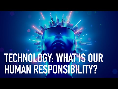 Technology: What Is Our Human Responsibility?