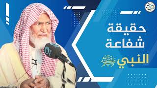 صورة حقيقة شفاعة النبي ﷺ | الشيخ عبد الله الغنيمان